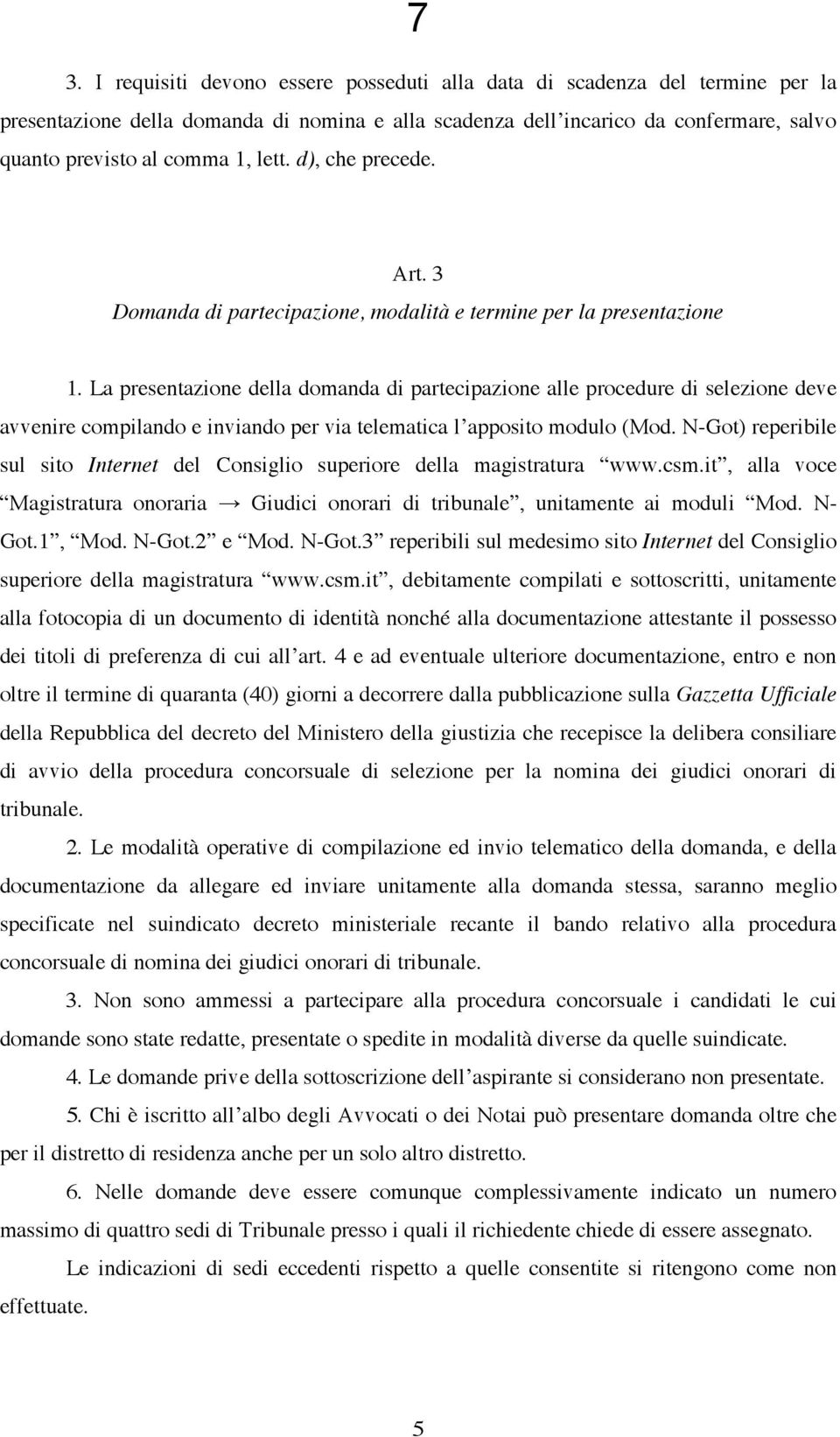 La presentazione della domanda di partecipazione alle procedure di selezione deve avvenire compilando e inviando per via telematica l apposito modulo (Mod.