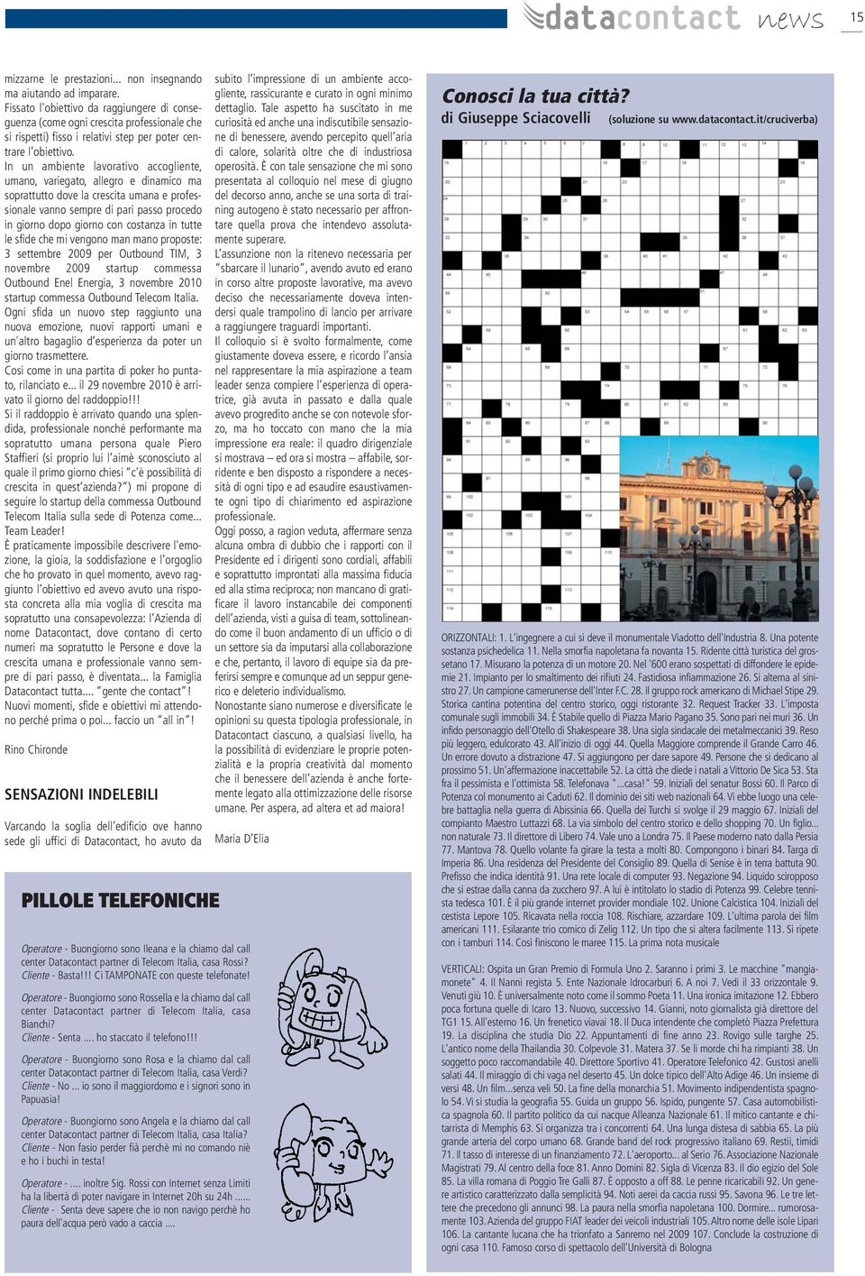 In un ambiente lavorativo accogliente, umano, variegato, allegro e dinamico ma soprattutto dove la crescita umana e professionale vanno sempre di pari passo procedo in giorno dopo giorno con costanza