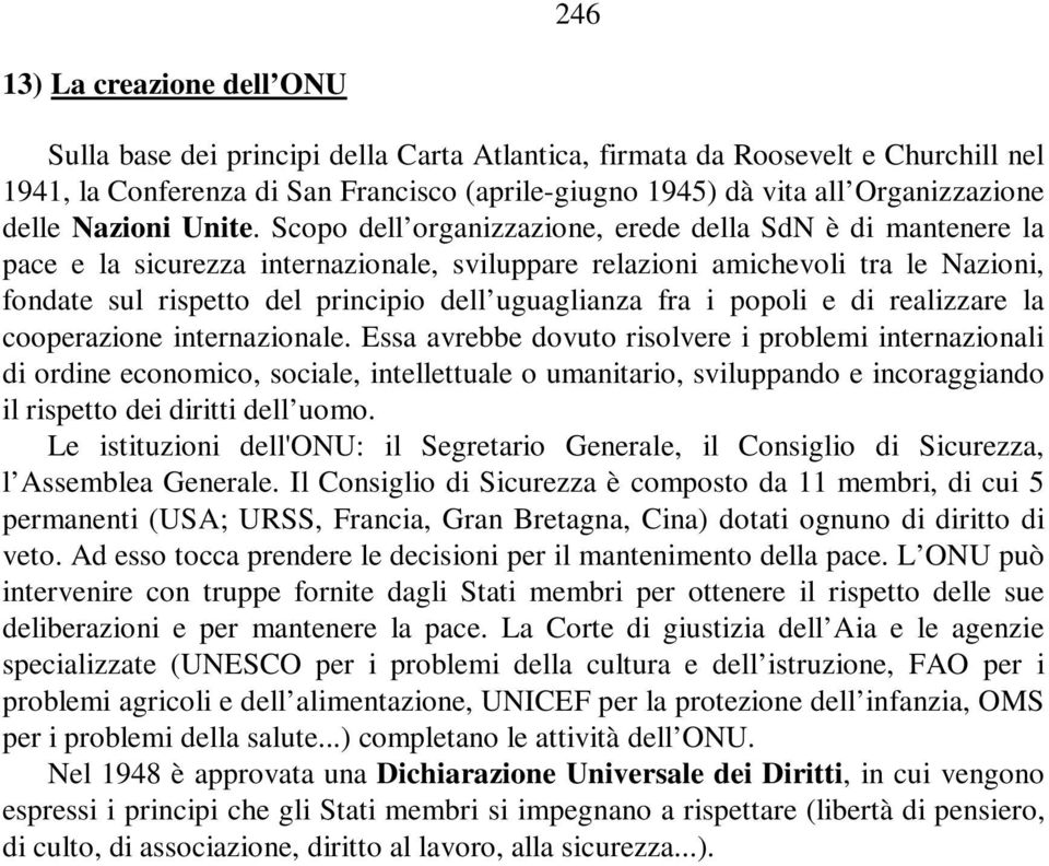 Scopo dell organizzazione, erede della SdN è di mantenere la pace e la sicurezza internazionale, sviluppare relazioni amichevoli tra le Nazioni, fondate sul rispetto del principio dell uguaglianza