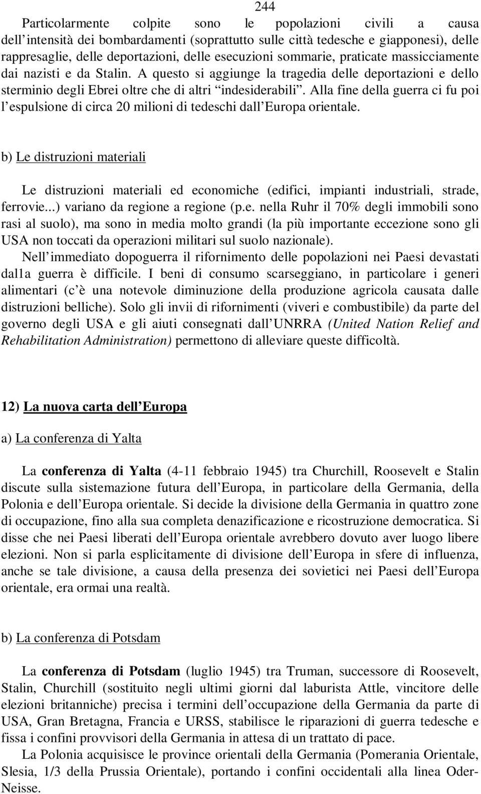 Alla fine della guerra ci fu poi l espulsione di circa 20 milioni di tedeschi dall Europa orientale.