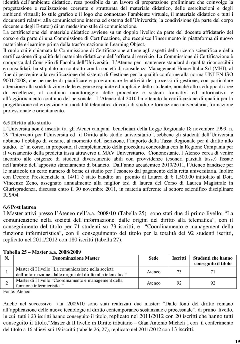 Università; la condivisione (da parte del corpo docente e degli E-tutor) di un medesimo stile di comunicazione.