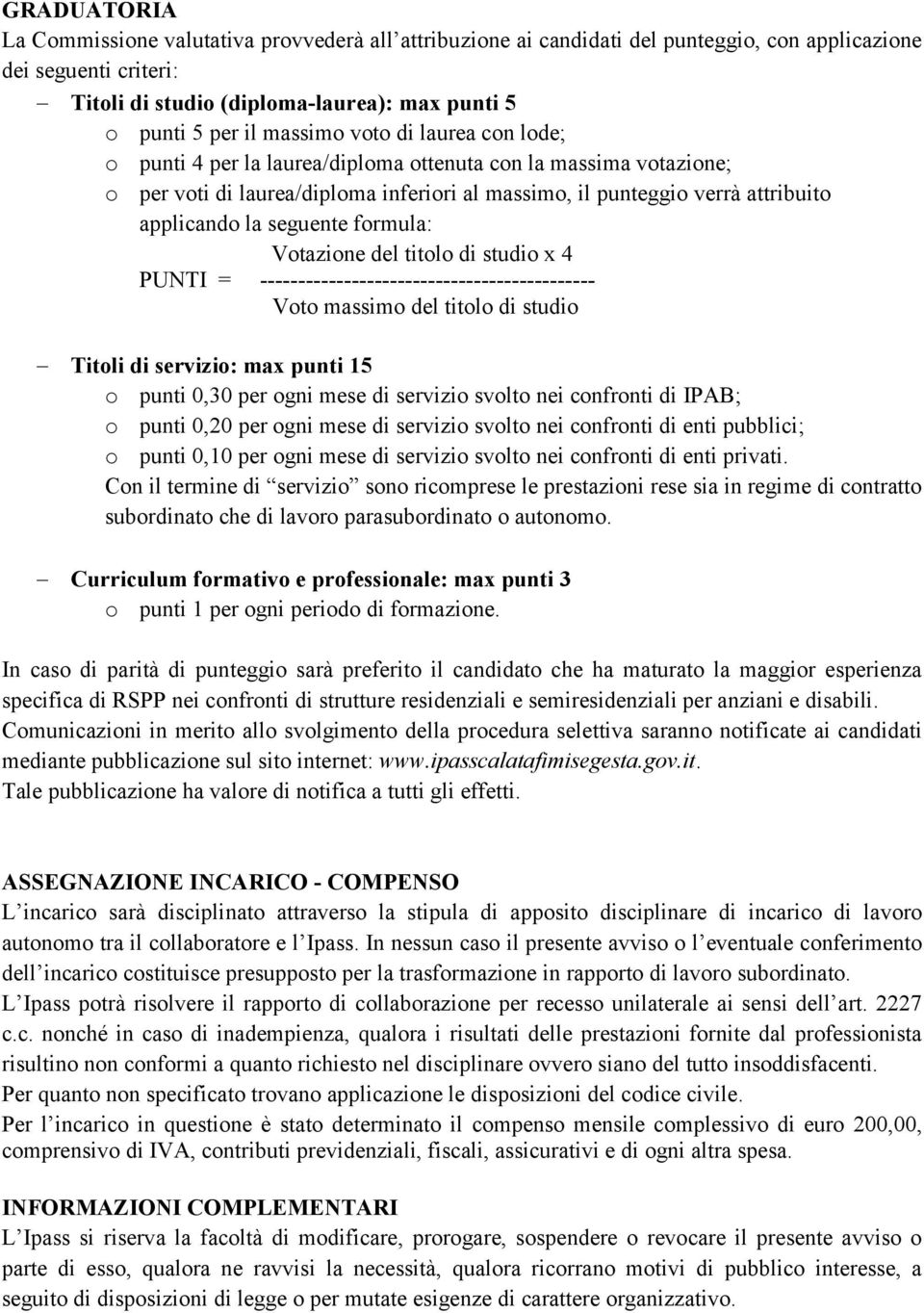 seguente formula: Votazione del titolo di studio x 4 PUNTI = -------------------------------------------- Voto massimo del titolo di studio Titoli di servizio: max punti 15 o punti 0,30 per ogni mese