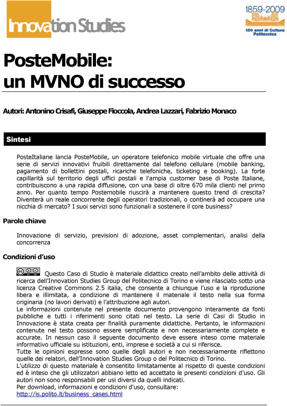 La forte capillarità sul territorio degli uffici postali e l'ampia customer base di Poste Italiane, contribuiscono a una rapida diffusione, con una base di oltre 670 mila clienti nel primo anno.