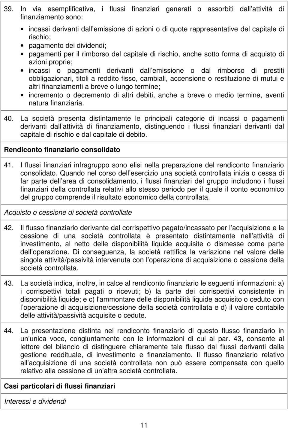 prestiti obbligazionari, titoli a reddito fisso, cambiali, accensione o restituzione di mutui e altri finanziamenti a breve o lungo termine; incremento o decremento di altri debiti, anche a breve o