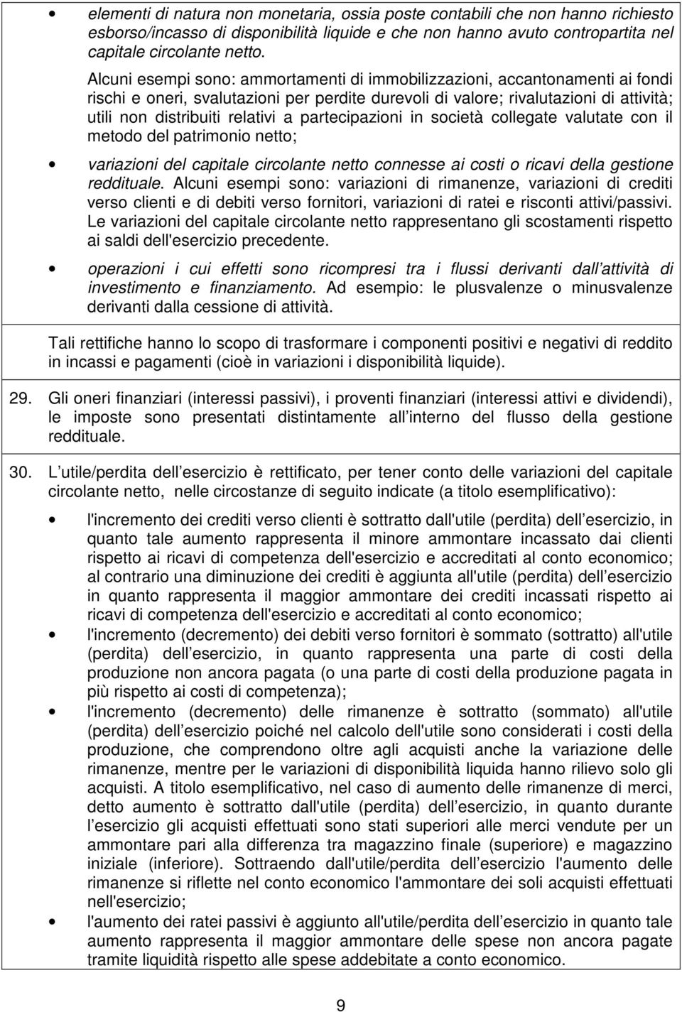 partecipazioni in società collegate valutate con il metodo del patrimonio netto; variazioni del capitale circolante netto connesse ai costi o ricavi della gestione reddituale.