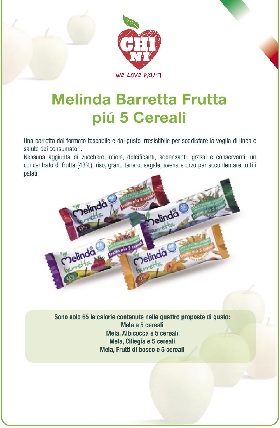 Nessuna aggiunta di zucchero, miele, dolcifi canti, addensanti, grassi e conservanti: un concentrato di frutta (43%), riso, grano