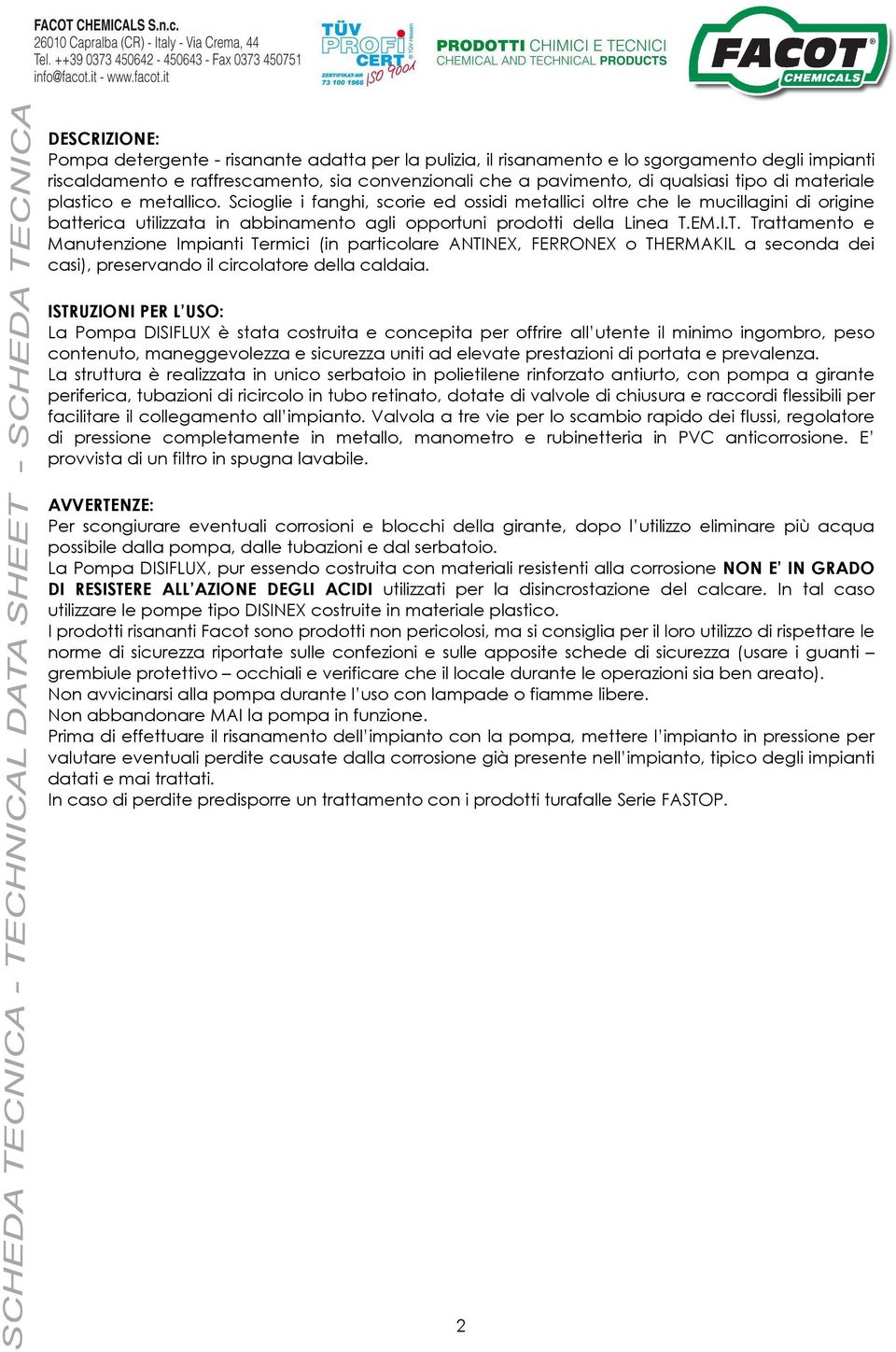 EM.I.T. Trattamento e Manutenzione Impianti Termici (in particolare ANTINEX, FERRONEX o THERMAKIL a seconda dei casi), preservando il circolatore della caldaia.