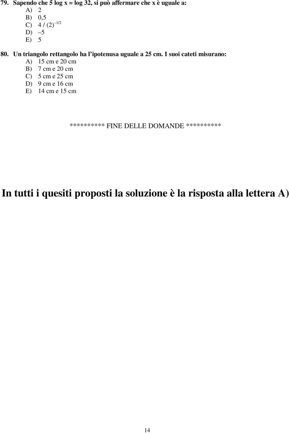 I suoi cateti misurano: A) 15 cm e 20 cm B) 7 cm e 20 cm C) 5 cm e 25 cm D) 9 cm e 16 cm E) 14