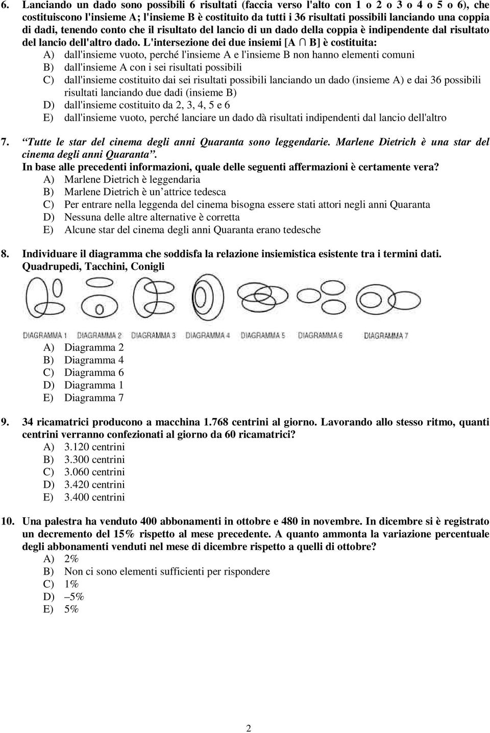 L'intersezione dei due insiemi [A B] è costituita: A) dall'insieme vuoto, perché l'insieme A e l'insieme B non hanno elementi comuni B) dall'insieme A con i sei risultati possibili C) dall'insieme