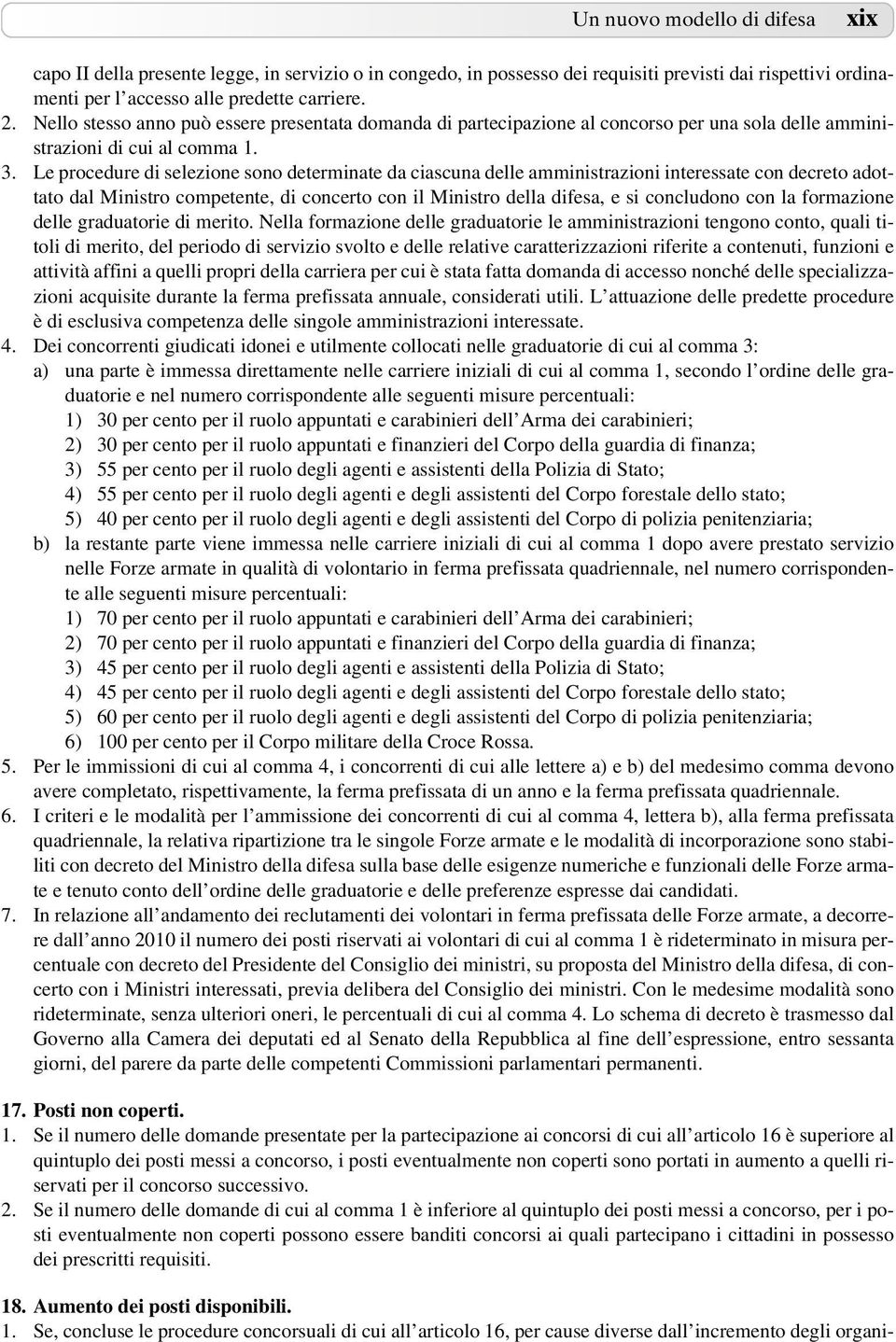 Le procedure di selezione sono determinate da ciascuna delle amministrazioni interessate con decreto adottato dal Ministro competente, di concerto con il Ministro della difesa, e si concludono con la