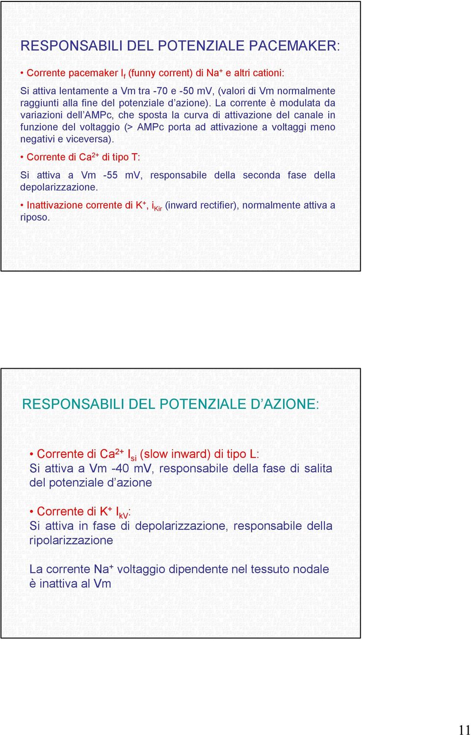 La corrente è modulata da variazioni dell AMPc, che sposta la curva di attivazione del canale in funzione del voltaggio (> AMPc porta ad attivazione a voltaggi meno negativi e viceversa).