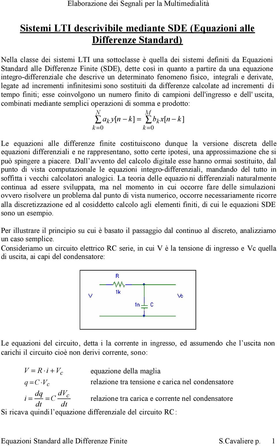 di tempo fiiti; esse coivolgoo u umero fiito di campioi dell'igresso e dell' uscita, combiati mediate semplici operazioi di somma e prodotto: N M a y[ ] = b x[ ] = = Le equazioi alle differeze fiite