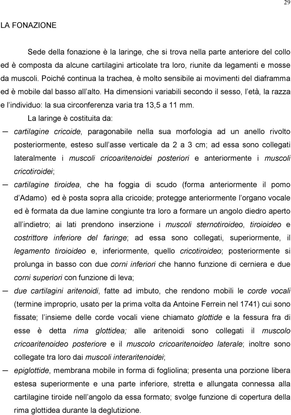 Ha dimensioni variabili secondo il sesso, l età, la razza e l individuo: la sua circonferenza varia tra 13,5 a 11 mm.