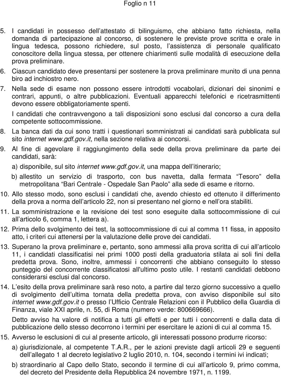 possono richiedere, sul posto, l assistenza di personale qualificato conoscitore della lingua stessa, per ottenere chiarimenti sulle modalità di esecuzione della prova preliminare. 6.