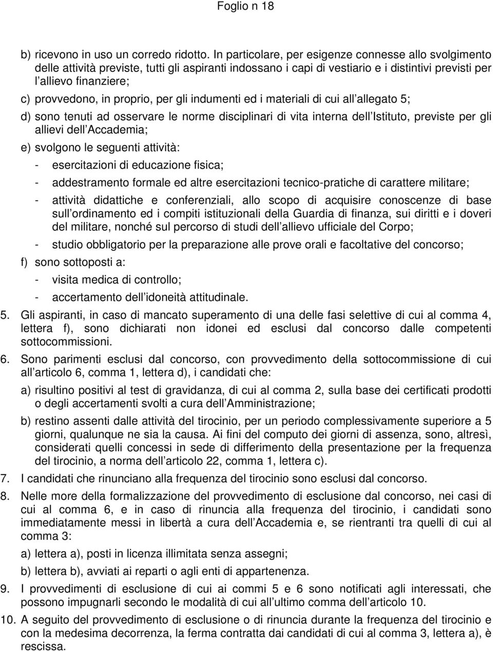 proprio, per gli indumenti ed i materiali di cui all allegato 5; d) sono tenuti ad osservare le norme disciplinari di vita interna dell Istituto, previste per gli allievi dell Accademia; e) svolgono