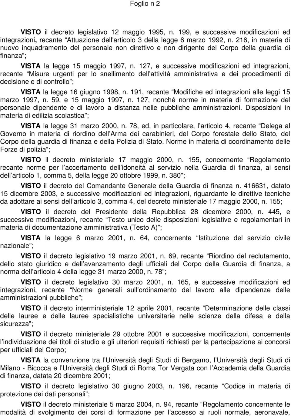 127, e successive modificazioni ed integrazioni, recante Misure urgenti per lo snellimento dell attività amministrativa e dei procedimenti di decisione e di controllo ; VISTA la legge 16 giugno 1998,