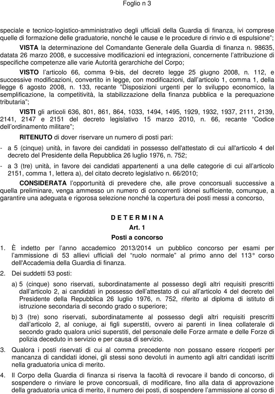 98635, datata 26 marzo 2008, e successive modificazioni ed integrazioni, concernente l attribuzione di specifiche competenze alle varie Autorità gerarchiche del Corpo; VISTO l articolo 66, comma