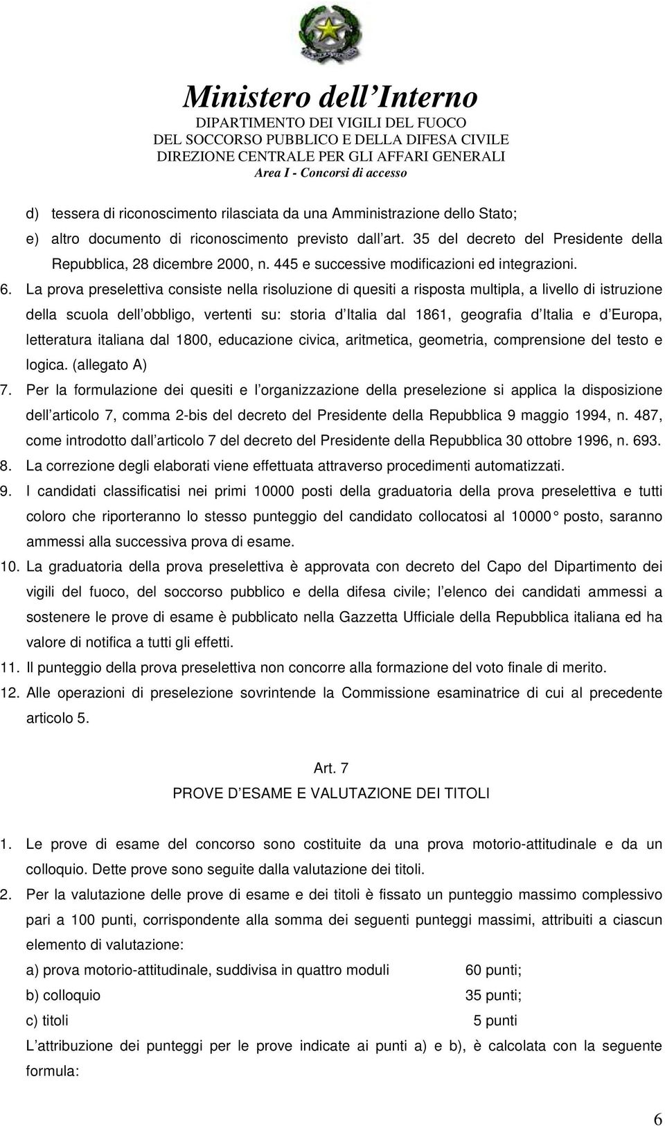 La prova preselettiva consiste nella risoluzione di quesiti a risposta multipla, a livello di istruzione della scuola dell obbligo, vertenti su: storia d Italia dal 1861, geografia d Italia e d