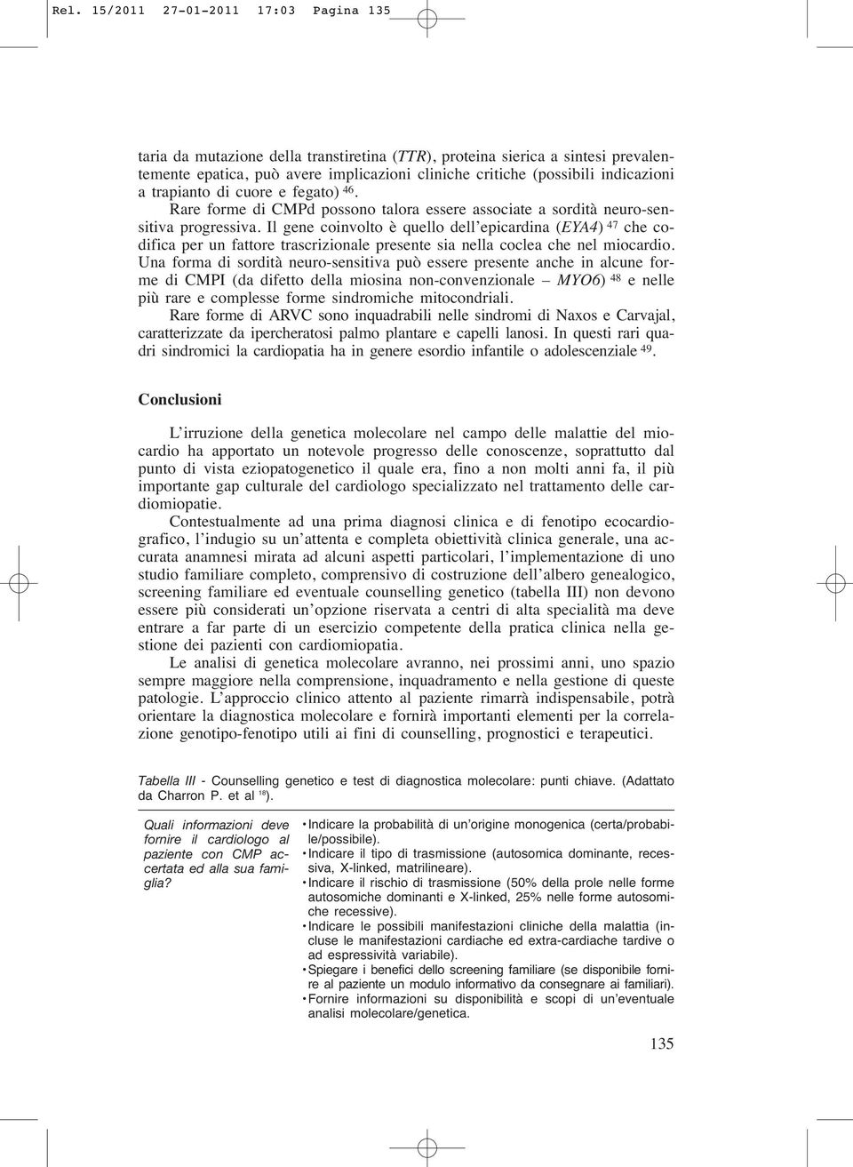 Il gene coinvolto è quello dell epicardina (EYA4) 47 che codifica per un fattore trascrizionale presente sia nella coclea che nel miocardio.