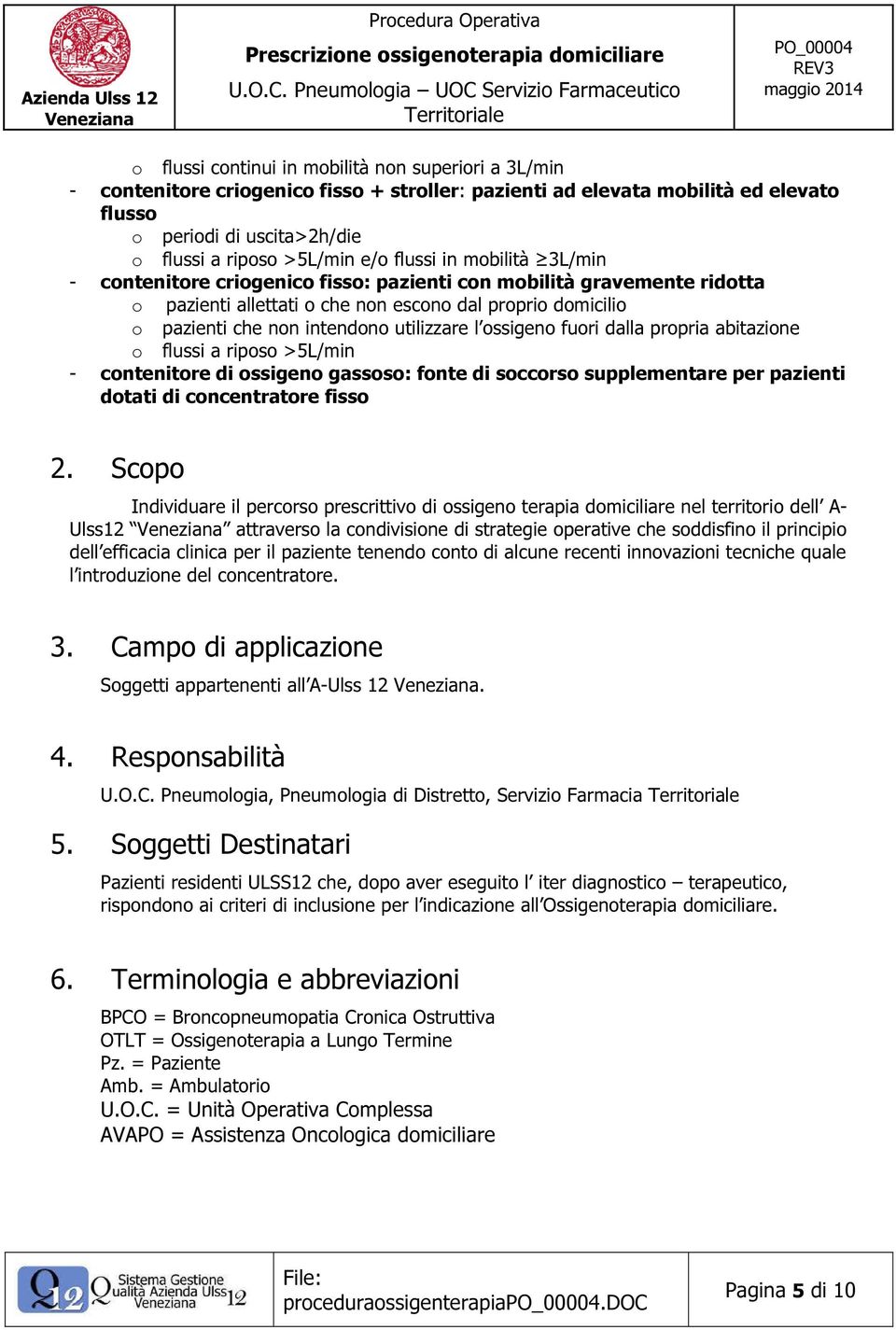 l ossigeno fuori dalla propria abitazione o flussi a riposo >5L/min - contenitore di ossigeno gassoso: fonte di soccorso supplementare per pazienti dotati di concentratore fisso 2.