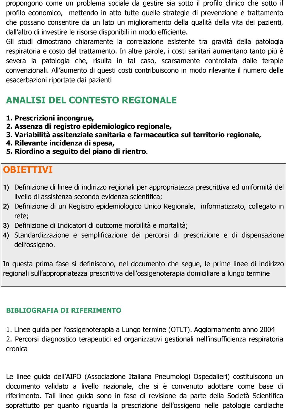 Gli studi dimostrano chiaramente la correlazione esistente tra gravità della patologia respiratoria e costo del trattamento.