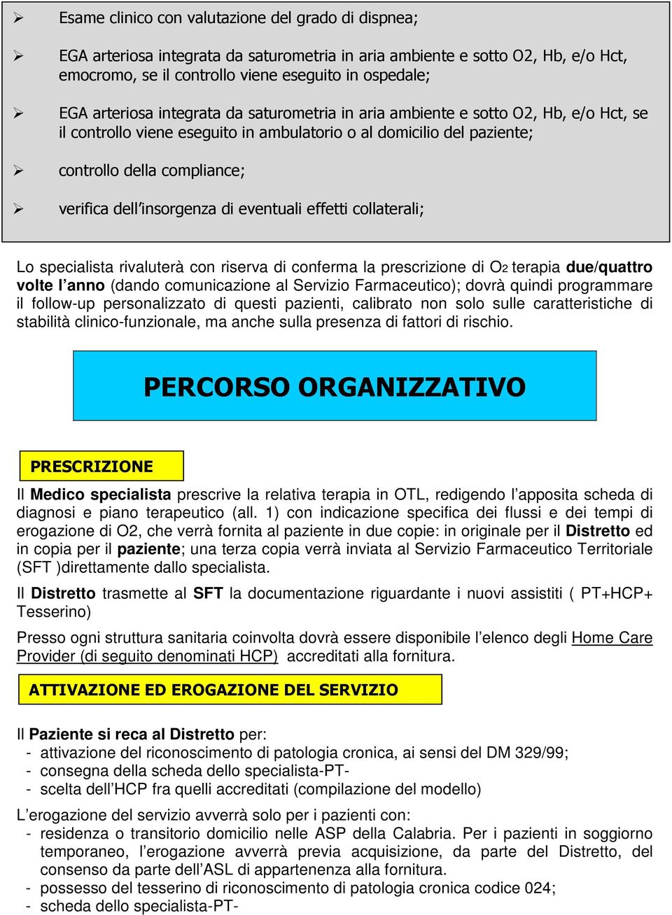 insorgenza di eventuali effetti collaterali; Lo specialista rivaluterà con riserva di conferma la prescrizione di O2 terapia due/quattro volte l anno (dando comunicazione al Servizio Farmaceutico);