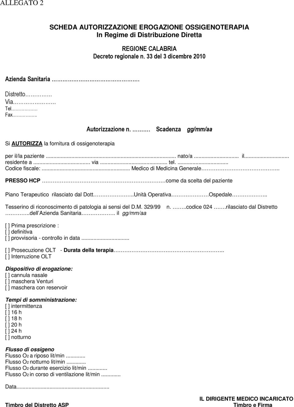 . PRESSO HCP come da scelta del paziente Piano Terapeutico rilasciato dal Dott..Unità Operativa Ospedale.. Tesserino di riconoscimento di patologia ai sensi del D.M. 329/99..dell Azienda Sanitaria.