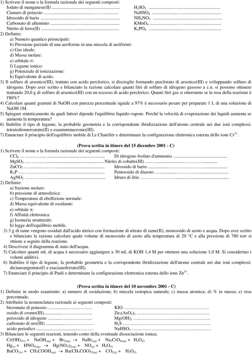 ionizzazione: h) Equivalente di acido. 3) Il solfuro di arsenico(iii), trattato con acido perclorico, si discioglie formando perclorato di arsenico(iii) e sviluppando solfuro di idrogeno.