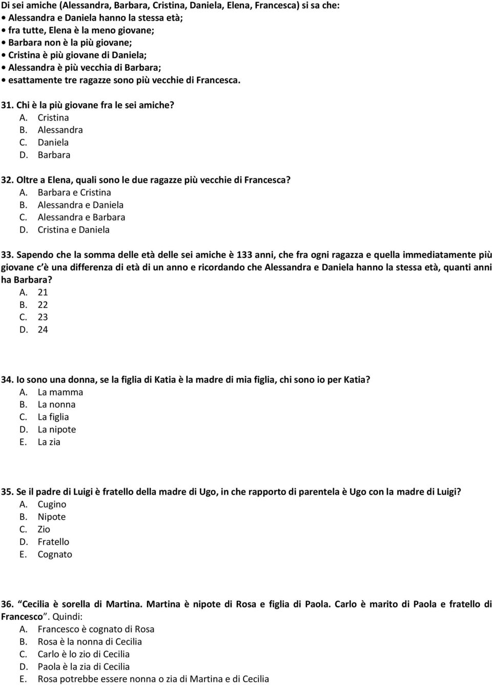 Daniela D. Barbara 32. Oltre a Elena, quali sono le due ragazze più vecchie di Francesca? A. Barbara e Cristina B. Alessandra e Daniela C. Alessandra e Barbara D. Cristina e Daniela 33.