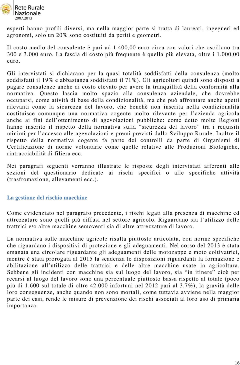 Gli intervistati si dichiarano per la quasi totalità soddisfatti della consulenza (molto soddisfatti il 19% e abbastanza soddisfatti il 71%).