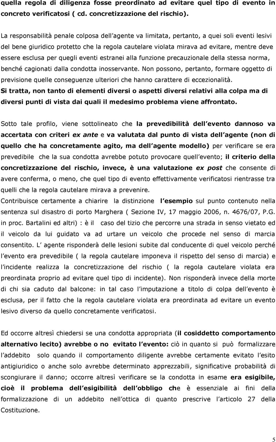 per quegli eventi estranei alla funzione precauzionale della stessa norma, benché cagionati dalla condotta inosservante.