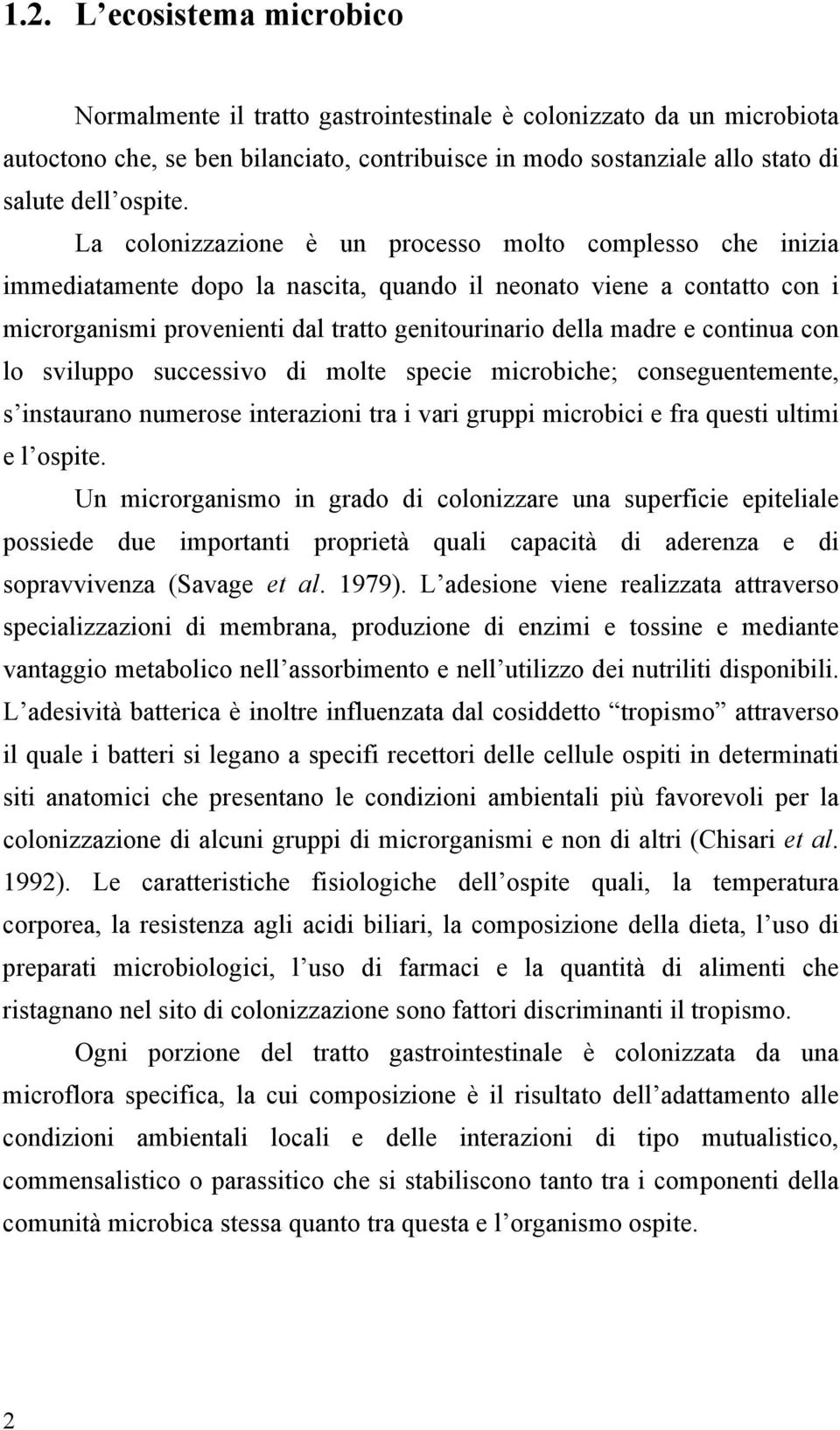 continua con lo sviluppo successivo di molte specie microbiche; conseguentemente, s instaurano numerose interazioni tra i vari gruppi microbici e fra questi ultimi e l ospite.