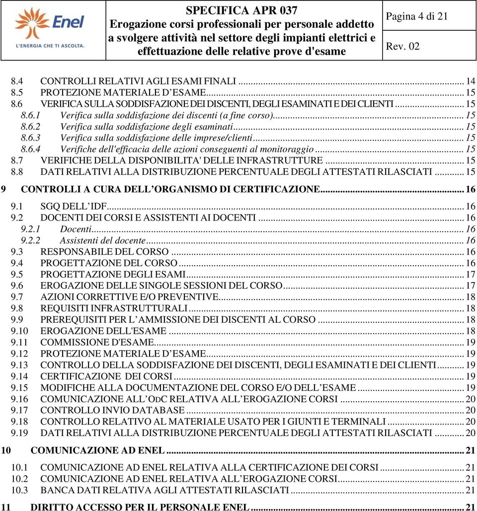 .. 15 8.7 VERIFICHE DELLA DISPONIBILITA' DELLE INFRASTRUTTURE... 15 8.8 DATI RELATIVI ALLA DISTRIBUZIONE PERCENTUALE DEGLI ATTESTATI RILASCIATI... 15 9 CONTROLLI A CURA DELL ORGANISMO DI CERTIFICAZIONE.