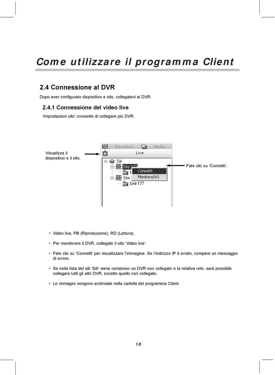 Fate clic su Connetti per visualizzare l immagine. Se l indirizzo IP è errato, compare un messaggio di errore.