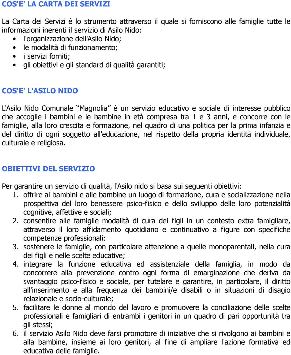 interesse pubblico che accoglie i bambini e le bambine in età compresa tra 1 e 3 anni, e concorre con le famiglie, alla loro crescita e formazione, nel quadro di una politica per la prima infanzia e