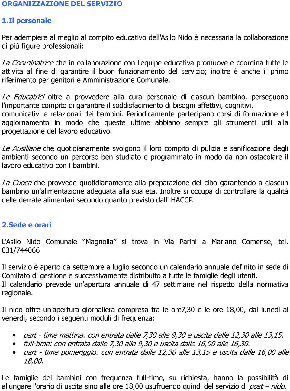 promuove e coordina tutte le attività al fine di garantire il buon funzionamento del servizio; inoltre è anche il primo riferimento per genitori e Amministrazione Comunale.