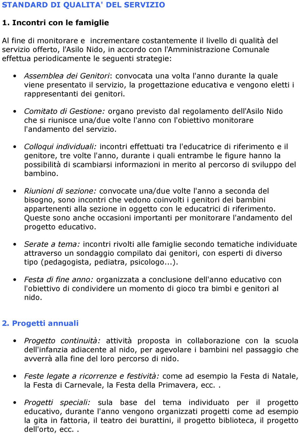 le seguenti strategie: Assemblea dei Genitori: convocata una volta l'anno durante la quale viene presentato il servizio, la progettazione educativa e vengono eletti i rappresentanti dei genitori.