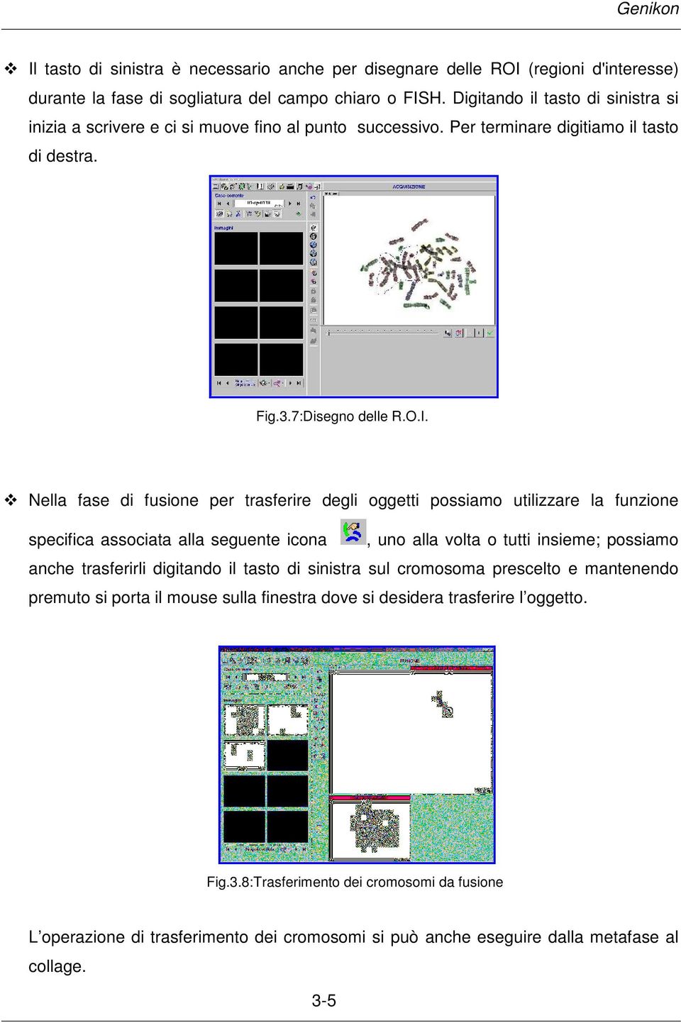 Nella fase di fusione per trasferire degli oggetti possiamo utilizzare la funzione specifica associata alla seguente icona, uno alla volta o tutti insieme; possiamo anche trasferirli digitando il