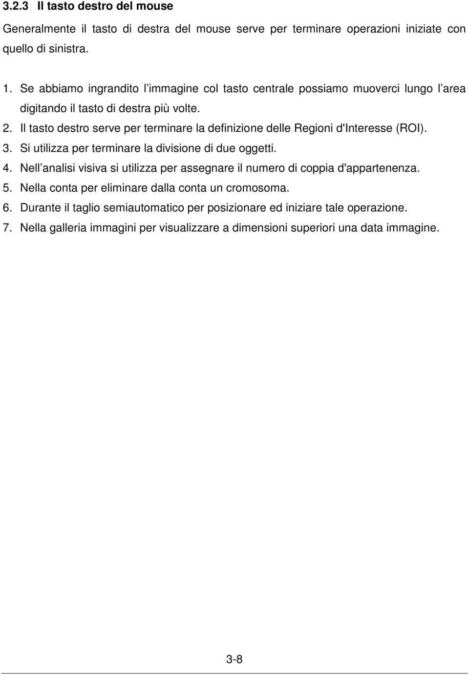 Il tasto destro serve per terminare la definizione delle Regioni d'interesse (ROI). 3. Si utilizza per terminare la divisione di due oggetti. 4.