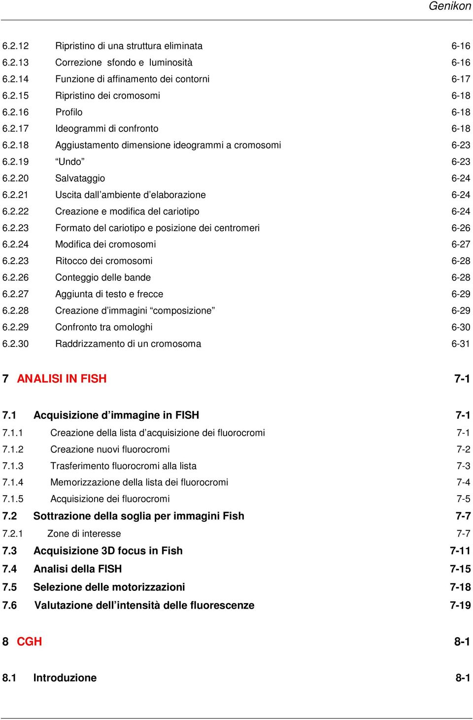 2.23 Formato del cariotipo e posizione dei centromeri 6-26 6.2.24 Modifica dei cromosomi 6-27 6.2.23 Ritocco dei cromosomi 6-28 6.2.26 Conteggio delle bande 6-28 6.2.27 Aggiunta di testo e frecce 6-29 6.