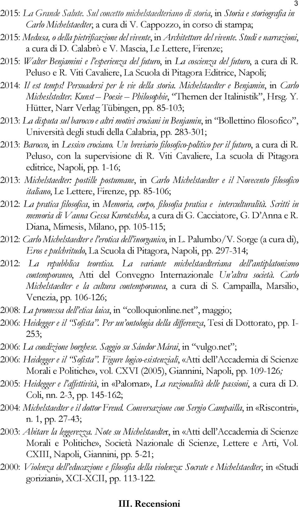 Mascia, Le Lettere, Firenze; 2015: Walter Benjamini e l esperienza del futuro, in La coscienza del futuro, a cura di R. Peluso e R.