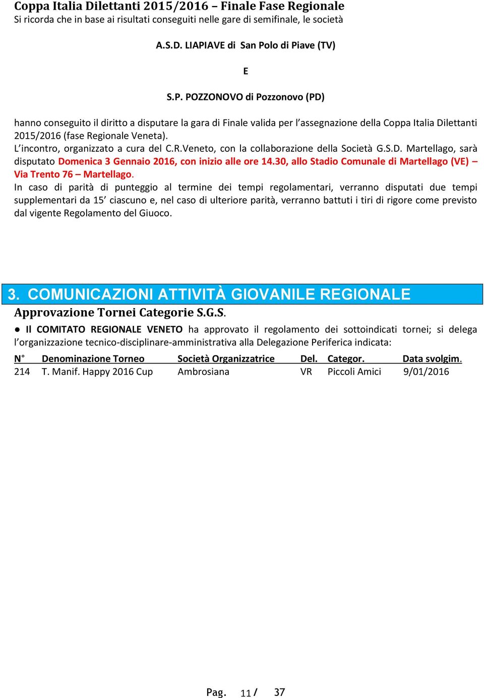 L incontro, organizzato a cura del C.R.Veneto, con la collaborazione della Società G.S.D. Martellago, sarà disputato Domenica 3 Gennaio 2016, con inizio alle ore 14.