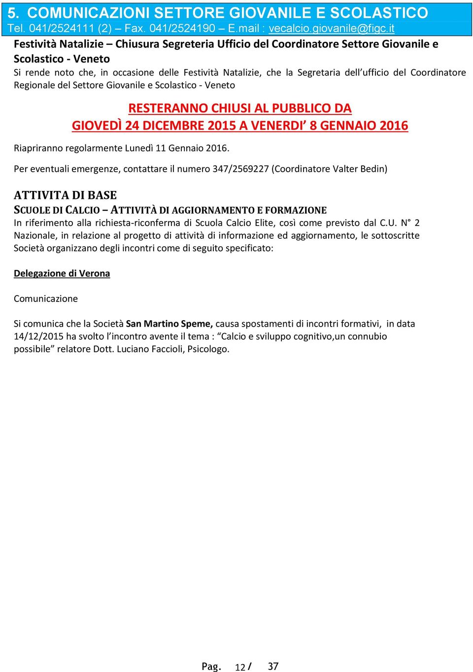 del Coordinatore Regionale del Settore Giovanile e Scolastico - Veneto RESTERANNO CHIUSI AL PUBBLICO DA GIOVEDÌ 24 DICEMBRE 2015 A VENERDI 8 GENNAIO 2016 Riapriranno regolarmente Lunedì 11 Gennaio