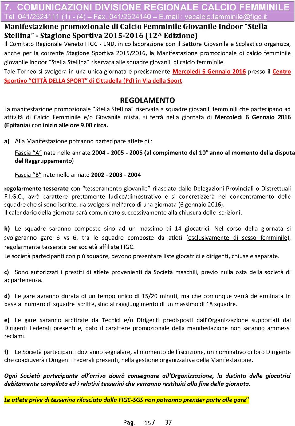 Settore Giovanile e Scolastico organizza, anche per la corrente Stagione Sportiva 2015/2016, la Manifestazione promozionale di calcio femminile giovanile indoor Stella Stellina riservata alle squadre