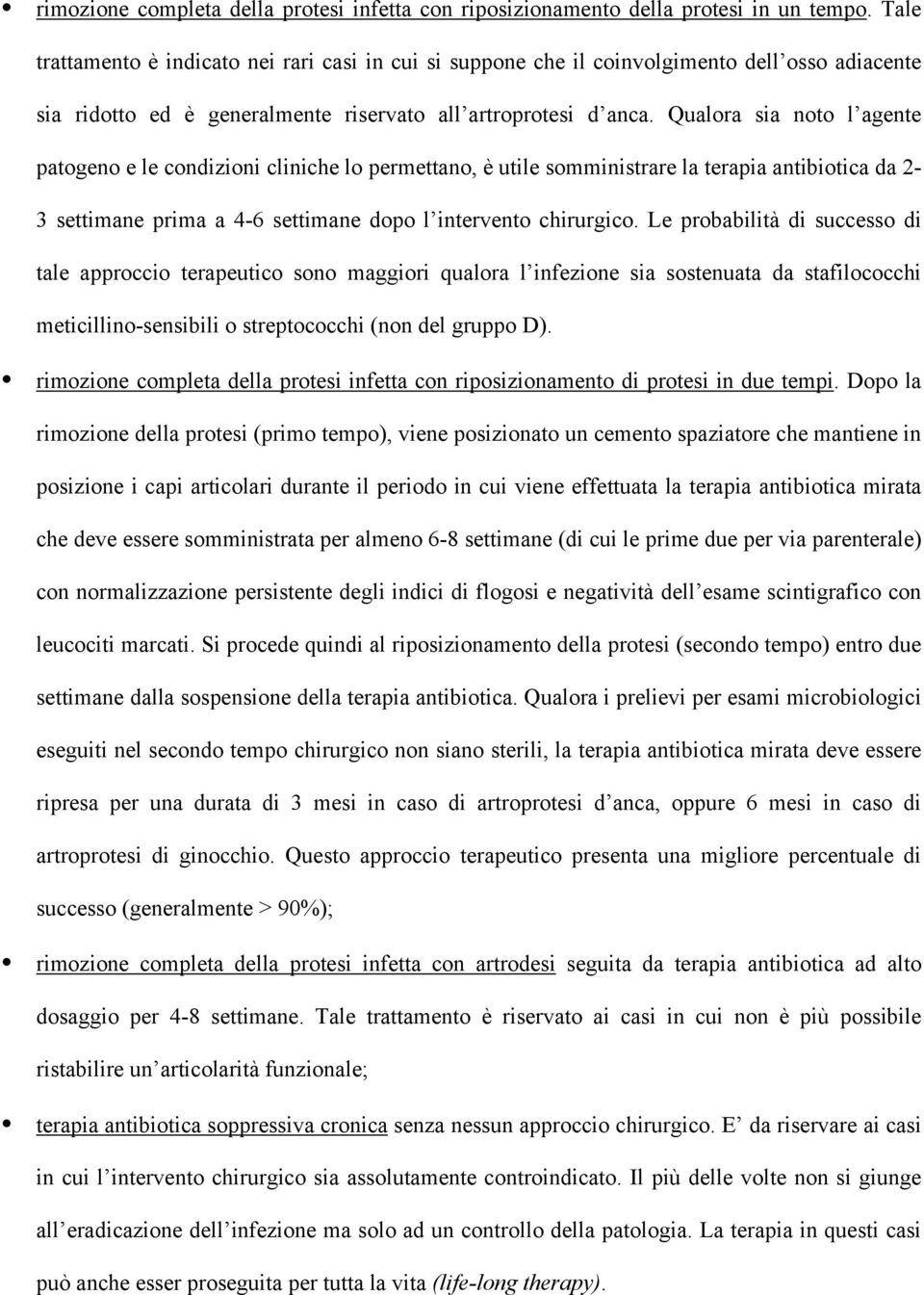 Qualora sia noto l agente patogeno e le condizioni cliniche lo permettano, è utile somministrare la terapia antibiotica da 2-3 settimane prima a 4-6 settimane dopo l intervento chirurgico.