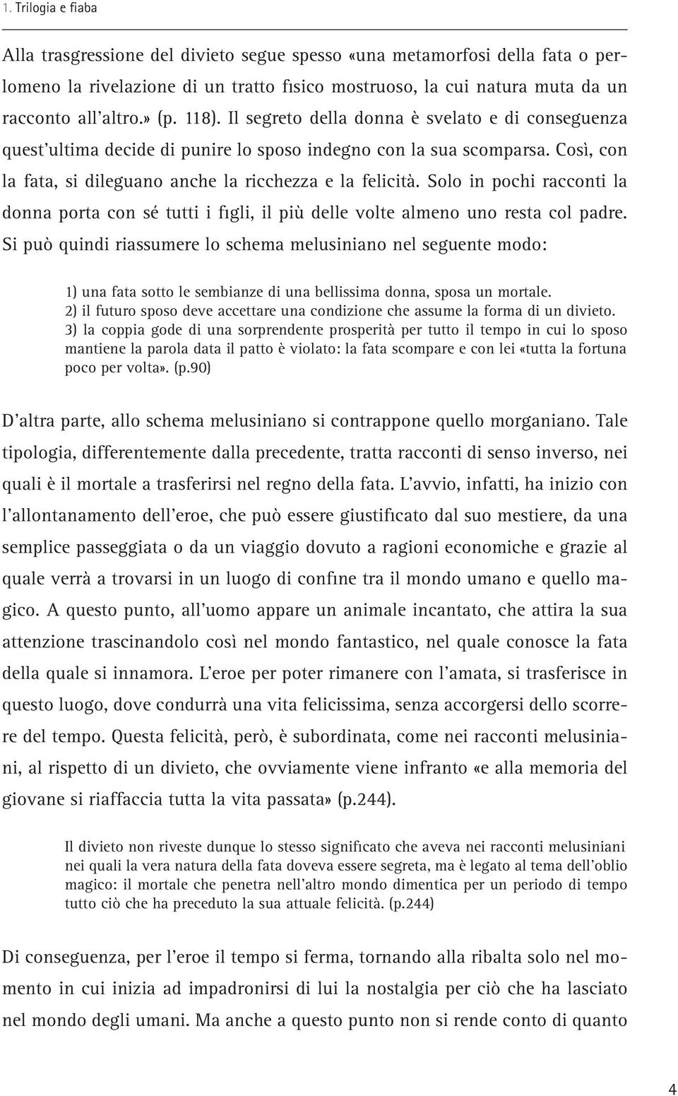 Solo in pochi racconti la donna porta con sé tutti i figli, il più delle volte almeno uno resta col padre.