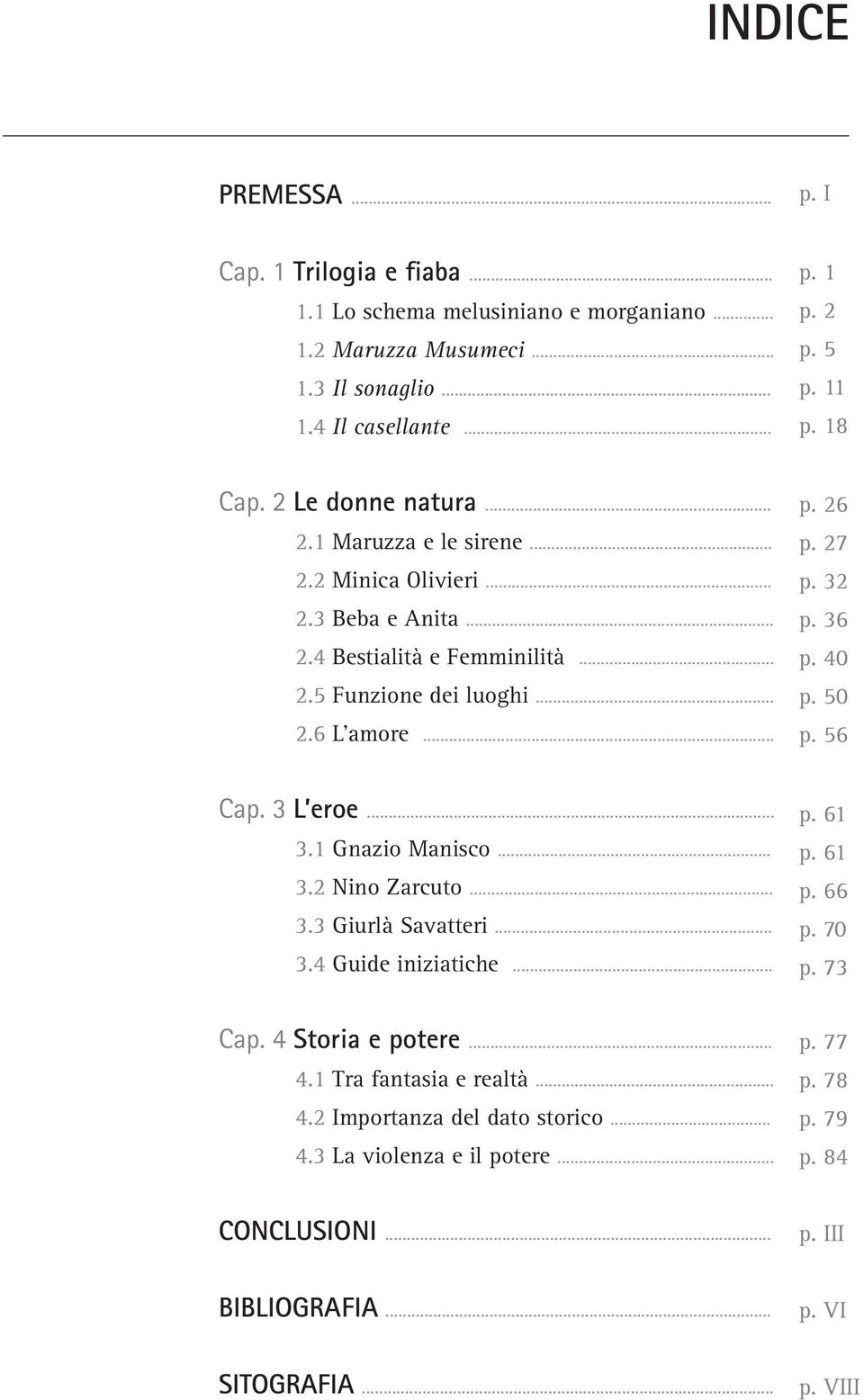 27 p. 32 p. 36 p. 40 p. 50 p. 56 Cap. 3 L eroe... 3.1 Gnazio Manisco... 3.2 Nino Zarcuto... 3.3 Giurlà Savatteri... 3.4 Guide iniziatiche... p. 61 p. 61 p. 66 p. 70 p. 73 Cap.