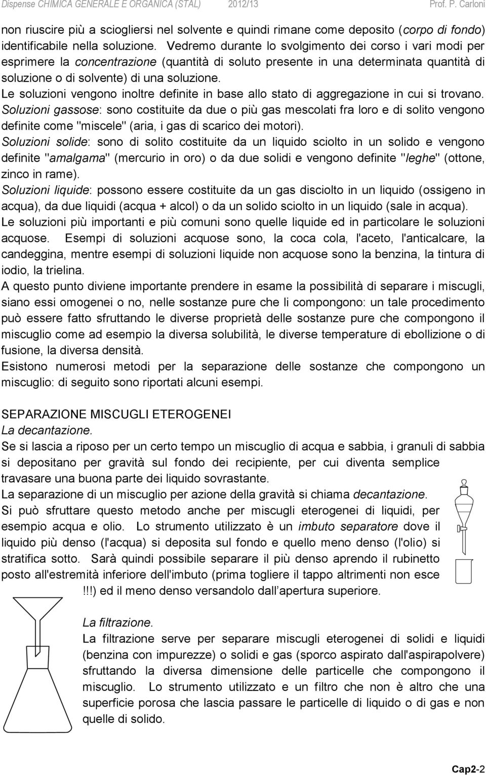 Le soluzioni vengono inoltre definite in base allo stato di aggregazione in cui si trovano.