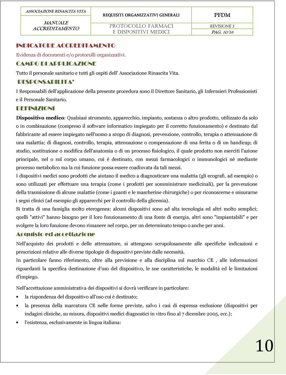 DEFINIZIONI Dispositivo medico: Qualsiasi strumento, apparecchio, impianto, sostanza o altro prodotto, utilizzato da solo o in combinazione (compreso il software informatico impiegato per il corretto