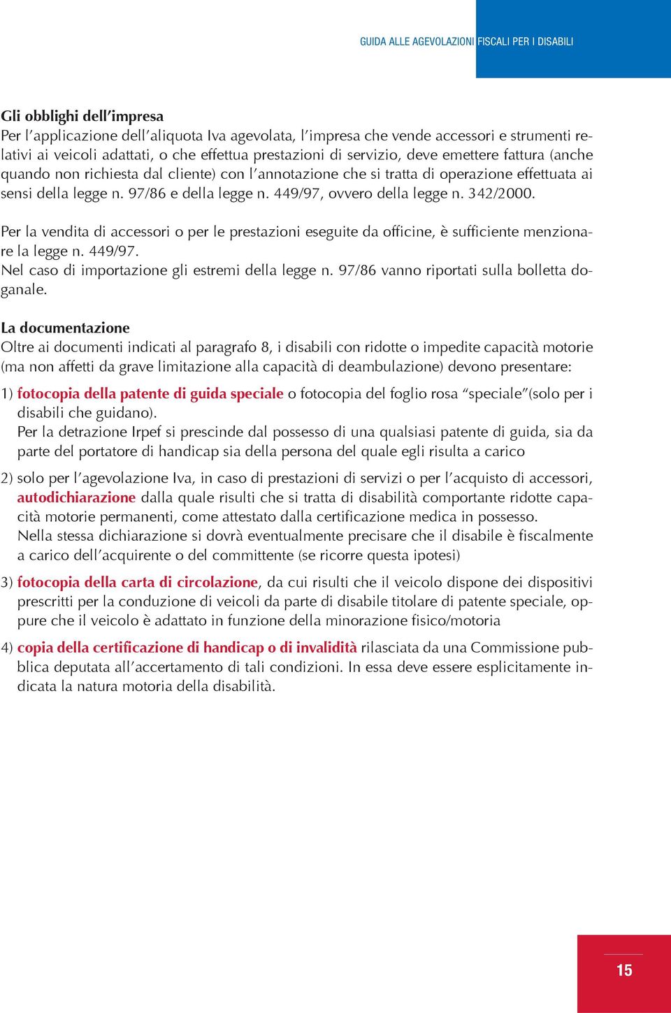 Per la vendita di accessori o per le prestazioni eseguite da officine, è sufficiente menzionare la legge n. 449/97. Nel caso di importazione gli estremi della legge n.